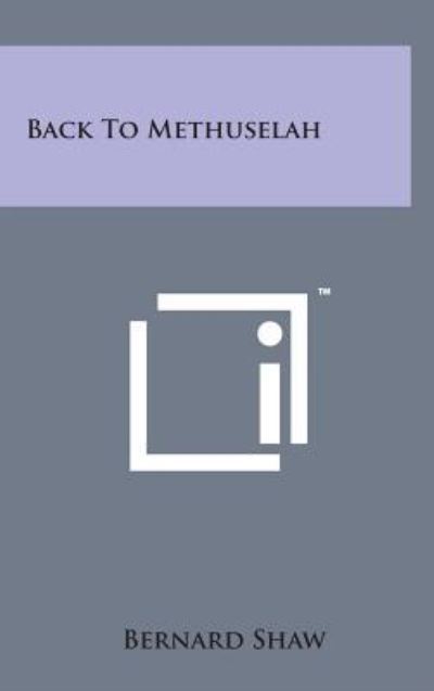 Back to Methuselah - Bernard Shaw - Books - Literary Licensing, LLC - 9781498139649 - August 7, 2014