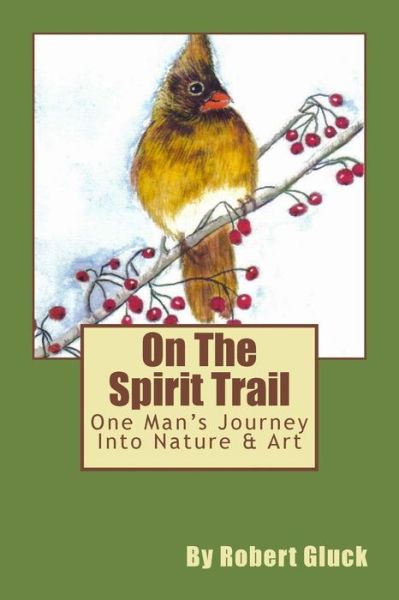 Cover for Robert Gluck · On the Spirit Trail: One Man's Journey into Nature &amp; Art (Paperback Book) (2015)