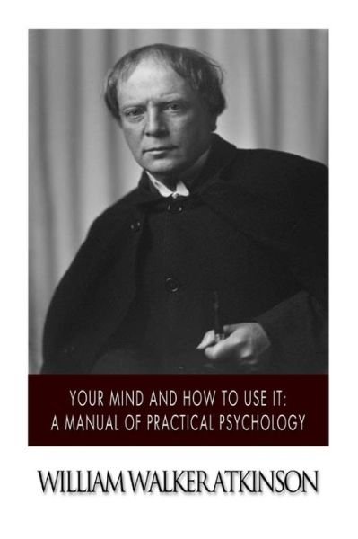 Cover for William Walker Atkinson · Your Mind and How to Use It: a Manual of Practical Psychology (Paperback Bog) (2014)
