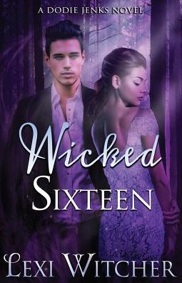 Cover for Lexi Witcher · Wicked Sixteen (A Dodie Jenks Novel) (Volume 3) (Paperback Book) (2015)