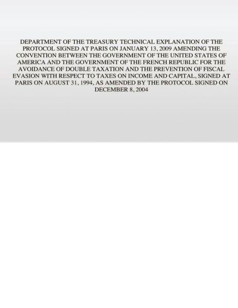 Cover for U S Government · Department of the Treasury Technical Explanation of the Protocol Signed at Paris on January 13, 2009: Amending the Convention Between the Government O (Pocketbok) (2015)