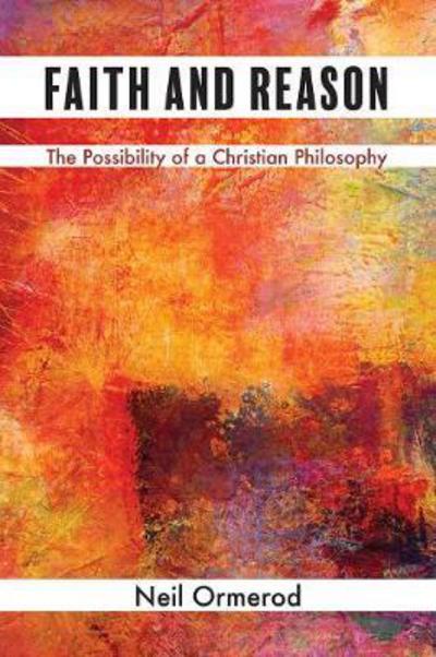 Cover for Neil Ormerod · Faith and Reason: The Possibility of a Christian Philosophy (Hardcover Book) (2017)