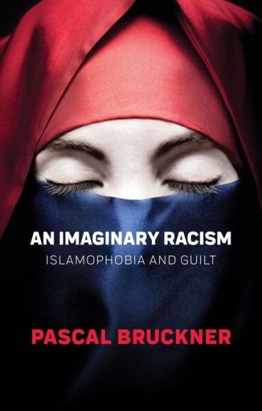 Cover for Pascal Bruckner · An Imaginary Racism: Islamophobia and Guilt (Gebundenes Buch) (2018)