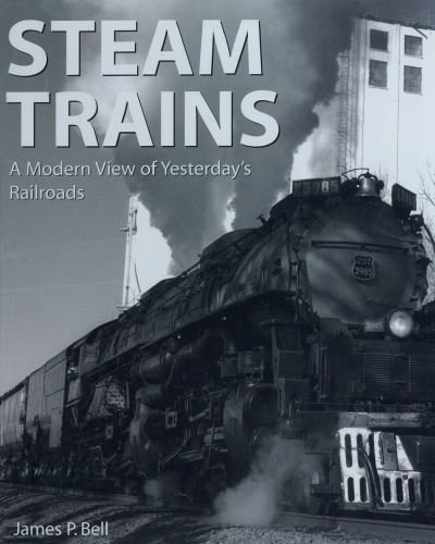 Cover for James P. Bell · Steam Trains: A Modern View of Yesterday's Railroads (Pocketbok) (2024)