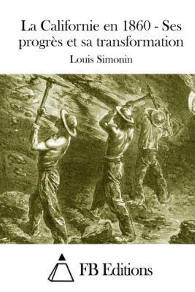 La Californie en 1860 - Ses Progres et Sa Transformation - Louis Simonin - Books - Createspace - 9781511449649 - March 25, 2015