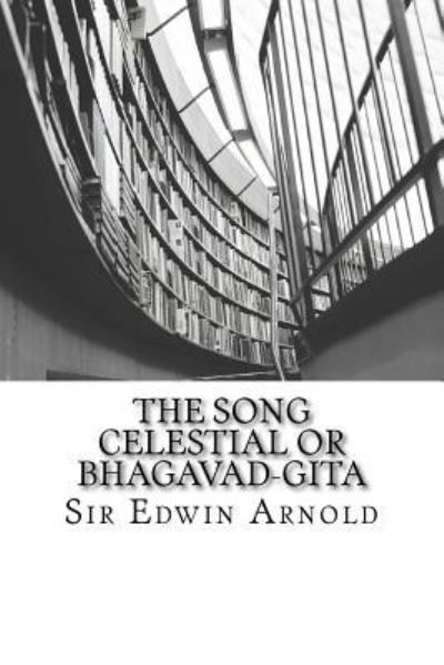 The Song Celestial or Bhagavad-Gita - Sir Edwin Arnold - Books - Createspace Independent Publishing Platf - 9781511519649 - July 28, 2016