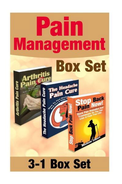 Cover for Michele Gilbert · Pain Management Box Set: How to Find Headache, Arthritis and Back Pain Relief: Pain Relief to Live a Happy Pain Free Life! (Taschenbuch) (2015)