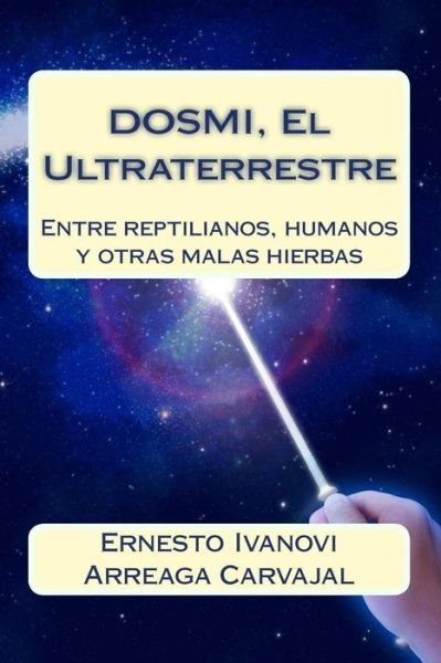 Cover for Arreaga Carvajal / Ac, Mr Ernesto / E I · Dosmi, El Ultraterrestre: Entre Reptilianos, Humanos Y Otras Malas Hierbas (Pocketbok) (2015)