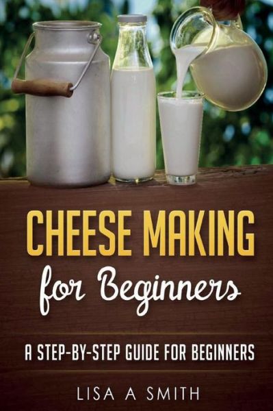 Cover for Lisa A Smith · Cheese Making for Beginners (Paperback Book) (2015)