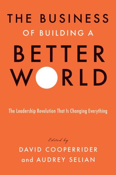 Cover for David Cooperrider · The Business of Building a Better World: The Leadership Revolution That Is Changing Everything (Hardcover Book) (2021)