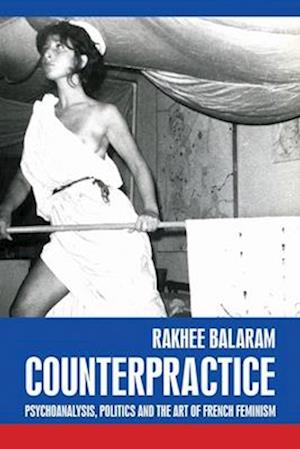 Cover for Rakhee Balaram · Counterpractice: Psychoanalysis, Politics and the Art of French Feminism - Rethinking Art's Histories (Paperback Book) (2025)