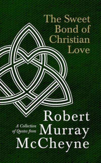 Cover for R. M. McCheyne · The Sweet Bond of Christian Love: A Collection of Quotes from Robert Murray McCheyne (Hardcover Book) (2024)