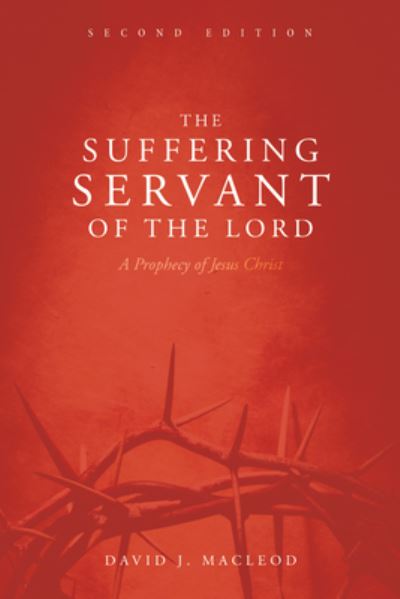 Cover for David J MacLeod · The Suffering Servant of the Lord, Second Edition: A Prophecy of Jesus Christ (Paperback Book) (2019)
