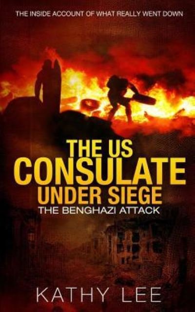 Cover for Kathy Lee · The US Consulate under Siege : The Benghazi Attack (Taschenbuch) (2016)