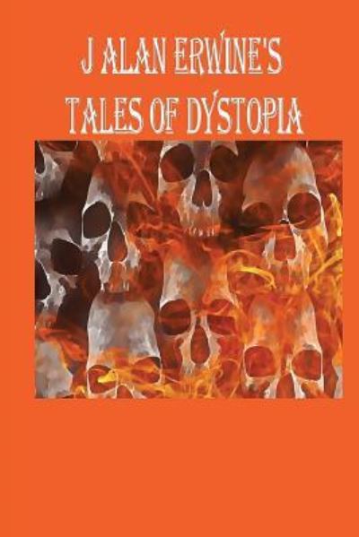 Cover for J Alan Erwine · J Alan Erwine's Tales of Dystopia (Paperback Book) (2016)