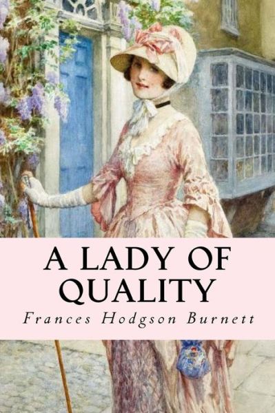 A Lady of Quality - Frances Hodgson Burnett - Books - Createspace Independent Publishing Platf - 9781535270649 - July 14, 2016