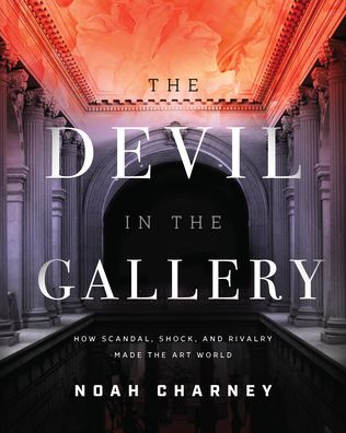 Cover for Noah Charney · The Devil in the Gallery: How Scandal, Shock, and Rivalry Shaped the Art World (Hardcover Book) (2021)