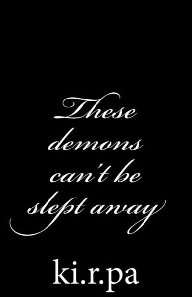 These Demons Can't Be Slept Away - Ki R Pa - Books - Createspace Independent Publishing Platf - 9781539764649 - November 19, 2017
