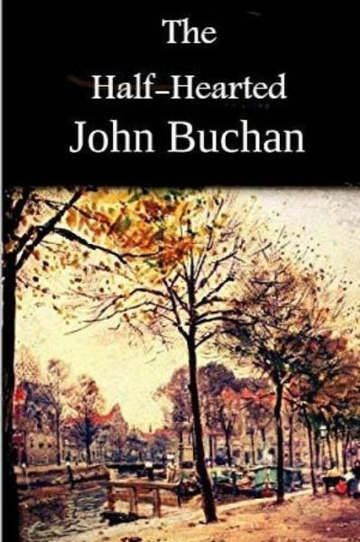 The Half-Hearted - John Buchan - Libros - Createspace Independent Publishing Platf - 9781540513649 - 21 de noviembre de 2016