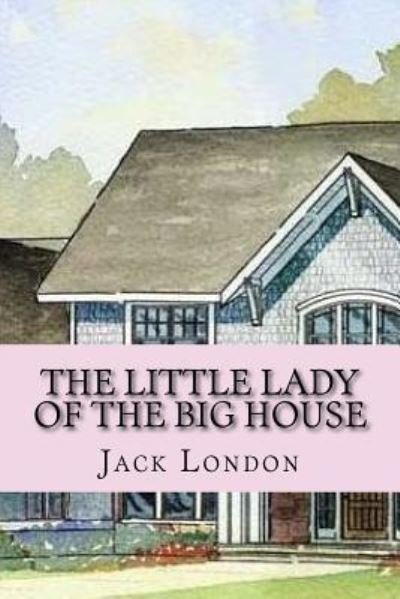 The little lady of the big house - Jack London - Böcker - CreateSpace Independent Publishing Platf - 9781541264649 - 23 december 2016