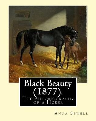 Black Beauty (1877). by - Anna Sewell - Bøker - Createspace Independent Publishing Platf - 9781543059649 - 11. februar 2017