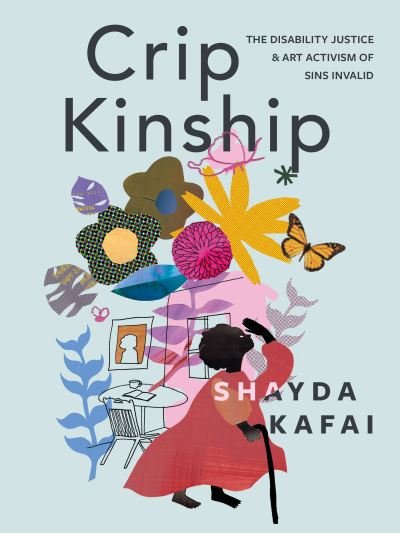 Cover for Shayda Kafai · Crip Kinship: The Disability Justice &amp; Art Activism of Sins Invalid (Paperback Book) (2022)