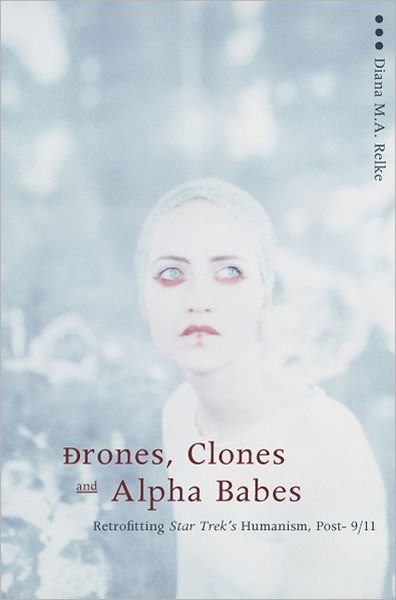 Cover for Diana M.A. Relke · Drones, Clones, and Alpha Babes: Retrofitting Star Trek's Humanism, Post-9/11 (Paperback Book) (2006)