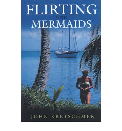 Flirting with Mermaids: The Unpredictable Life of a Sailboat Delivery Skipper - John Kretschmer - Książki - Rowman & Littlefield - 9781574091649 - 1 marca 2003