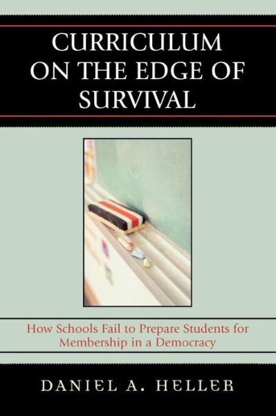 Cover for Daniel Heller · Curriculum on the Edge of Survival: How Schools Fail to Prepare Students for Membership in a Democracy (Paperback Book) (2007)