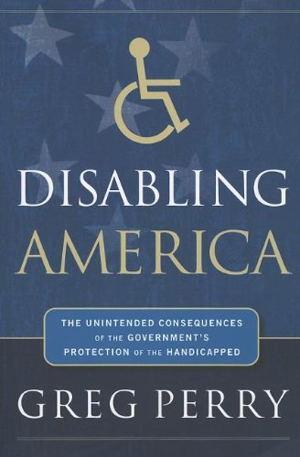 Cover for Greg Perry · Disabling America: The Unintended Consequences of the Government's Protection of the Handicapped (Taschenbuch) (2012)