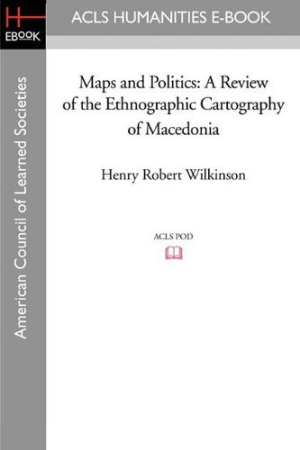 Maps and Politics: A Review of the Ethnographic Cartography of Macedonia - Henry Robert Wilkinson - Books - ACLS History E-Book Project - 9781597407649 - May 1, 2009