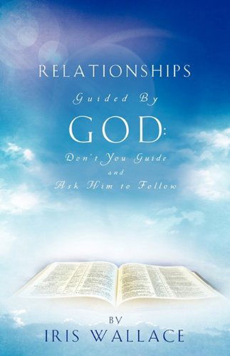 Cover for Iris Wallace · Relationships Guided by God: Don't You Guide and Ask Him to Follow (Paperback Book) (2009)
