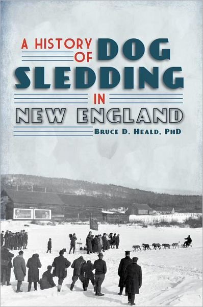 Cover for Phd · A History of Dog Sledding in New England (The History Press) (Paperback Bog) [First edition] (2011)