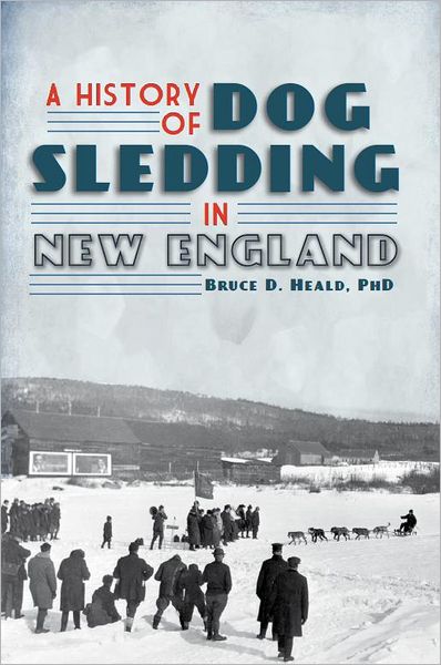 Cover for Phd · A History of Dog Sledding in New England (The History Press) (Paperback Book) [First edition] (2011)