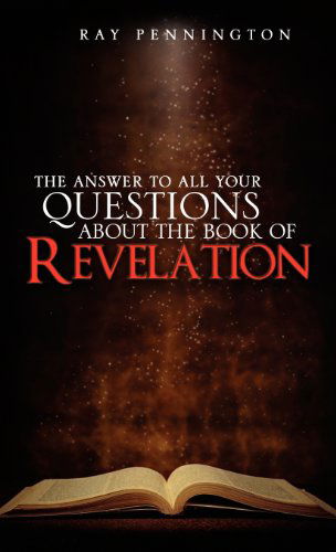 Cover for Ray Pennington · The Answer to All Your Questions About the Book of Revelation (Hardcover Book) (2010)