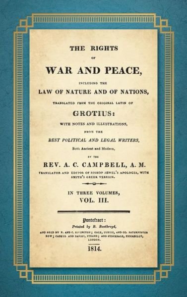 Cover for Hugo Grotius · The Rights of War and Peace: Including the Law of Nature and of Nature and of Nations. Translated from the Original Latin of Grotius, with Notes and Illustrations from the Best Political and Legal Writers ... by A.C. Campbell (1814) Volume III (Hardcover Book) (2017)