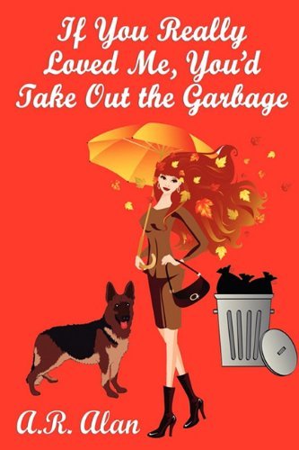 Cover for A. R. Alan · If You Really Loved Me, You'd Take out the Garbage (Pocketbok) (2011)