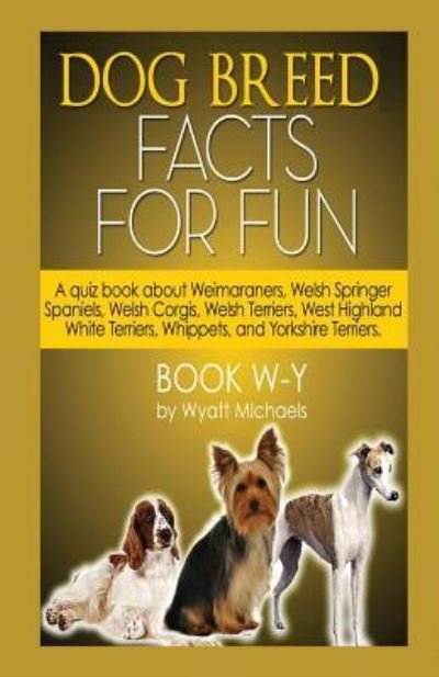 Cover for Wyatt Michaels · Dog Breed Facts for Fun! Book W-Y (Pocketbok) (2015)