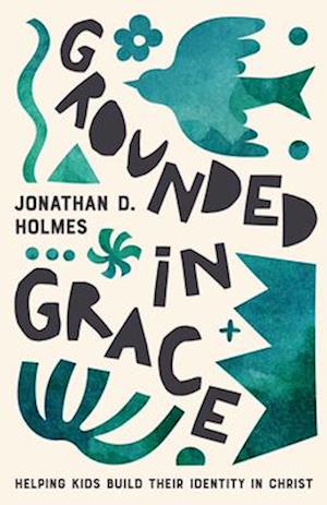 Cover for Jonathan Holmes · Grounded in Grace: Helping Kids Build Their Identity in Christ (Paperback Book) (2024)