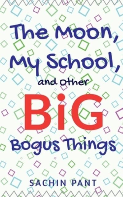 Cover for Sachin Pant · Moon, My School and Other Big Bogus Things (Book) (2019)