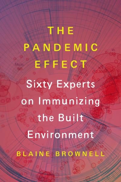 Cover for Blaine Brownell · The Pandemic Effect: Ninety Experts on Immunizing the Built Environment (Paperback Book) (2023)