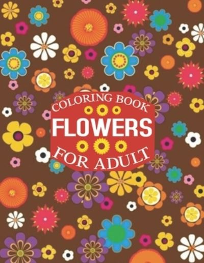 Flowers Coloring Book for Adult - Rainbow Publishing - Books - Independently Published - 9781657459649 - January 8, 2020