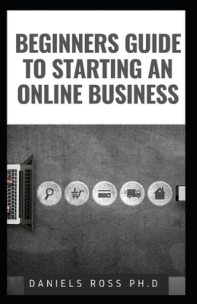 Cover for Daniels Ross Ph D · Beginners Guide to Starting an Online Business (Paperback Book) (2020)