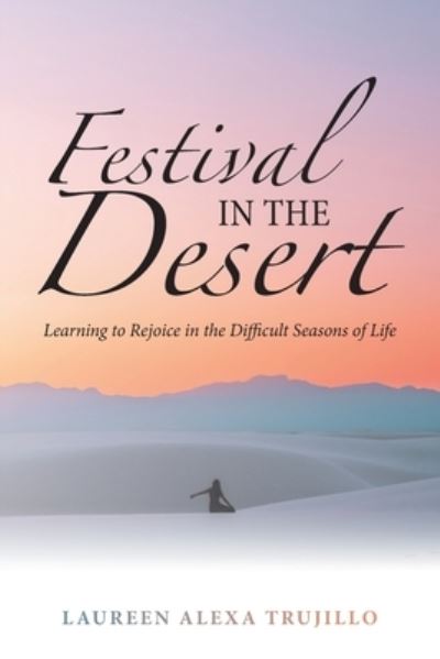 Cover for Laureen Alexa Trujillo · Festival in the Desert: Learning to Rejoice in the Difficult Seasons of Life (Paperback Book) (2020)