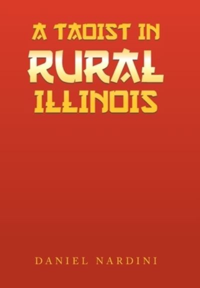 Taoist in Rural Illinois - Daniel Nardini - Books - Xlibris Corporation LLC - 9781669850649 - October 9, 2022