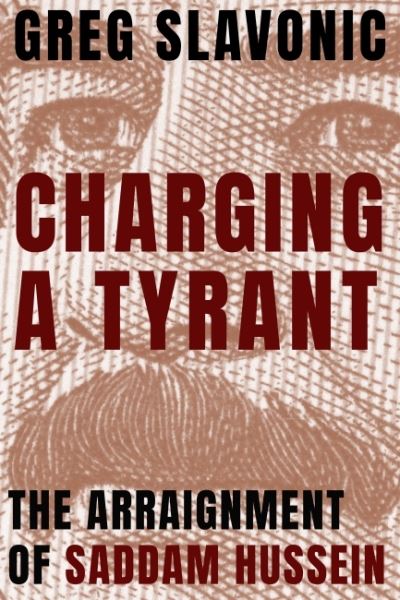 Cover for Greg Slavonic · Charging a Tyrant: The Arraignment of Saddam Hussein (Paperback Book) (2023)