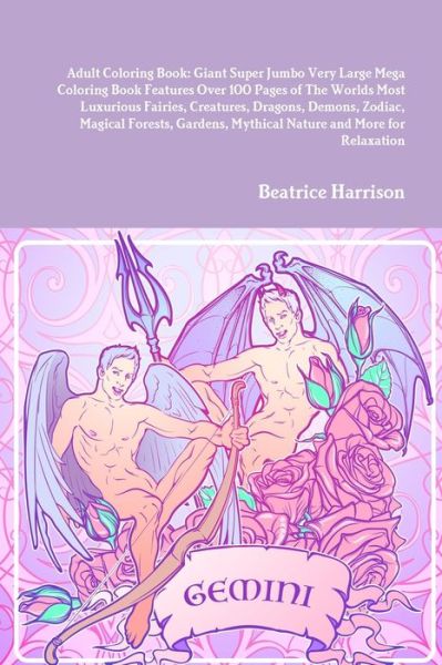 Cover for Beatrice Harrison · Adult Coloring Book Giant Super Jumbo Very Large Mega Coloring Book Features over 100 Pages of the Worlds Most Luxurious Fairies, Creatures, Dragons, Demons, Zodiac, Magical Forests, Gardens, Mythical Nature and More for Relaxation (Book) (2020)