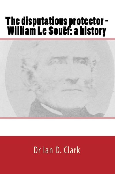 Cover for Dr Ian D Clark · The disputatious protector - William Le Souef (Pocketbok) (2018)