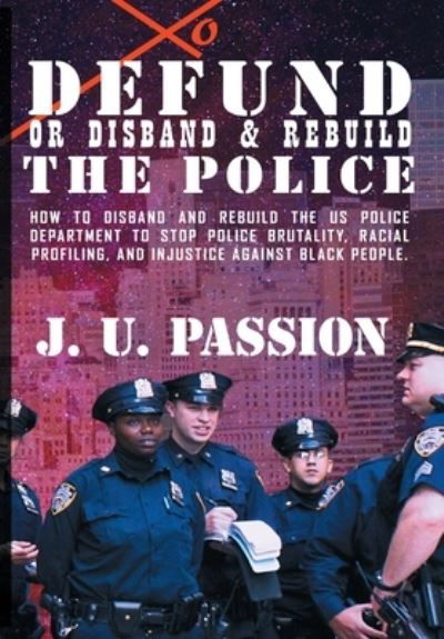 Cover for J U Passion · To Defund Or Disband and Rebuild The Police (Paperback Bog) (2020)