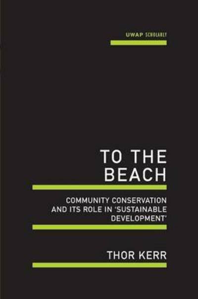 To the Beach: Community Conservation and Its Role in 'sustainable Development' - Thor Kerr - Bücher - University of Western Australia Press - 9781742586649 - 1. September 2015